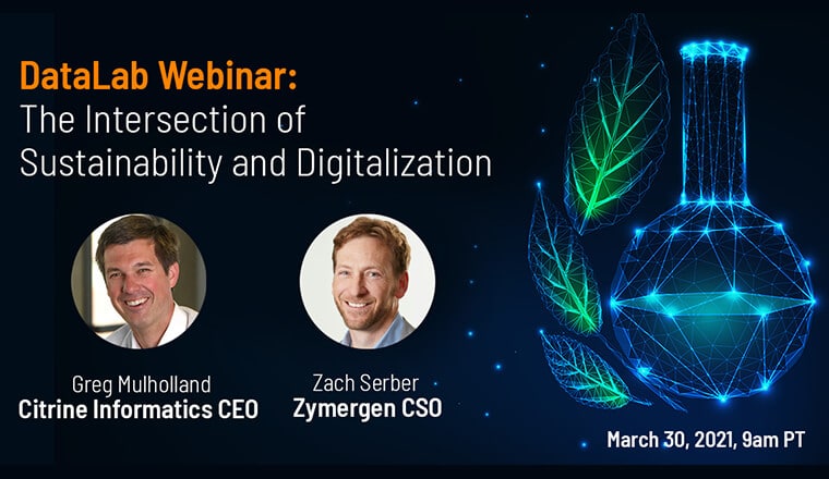 Join Zach Serber, CSO Zymergen and Greg Mulholland, CEO Citrine Informatics as they discuss the intersection of sustainability and digitalization.